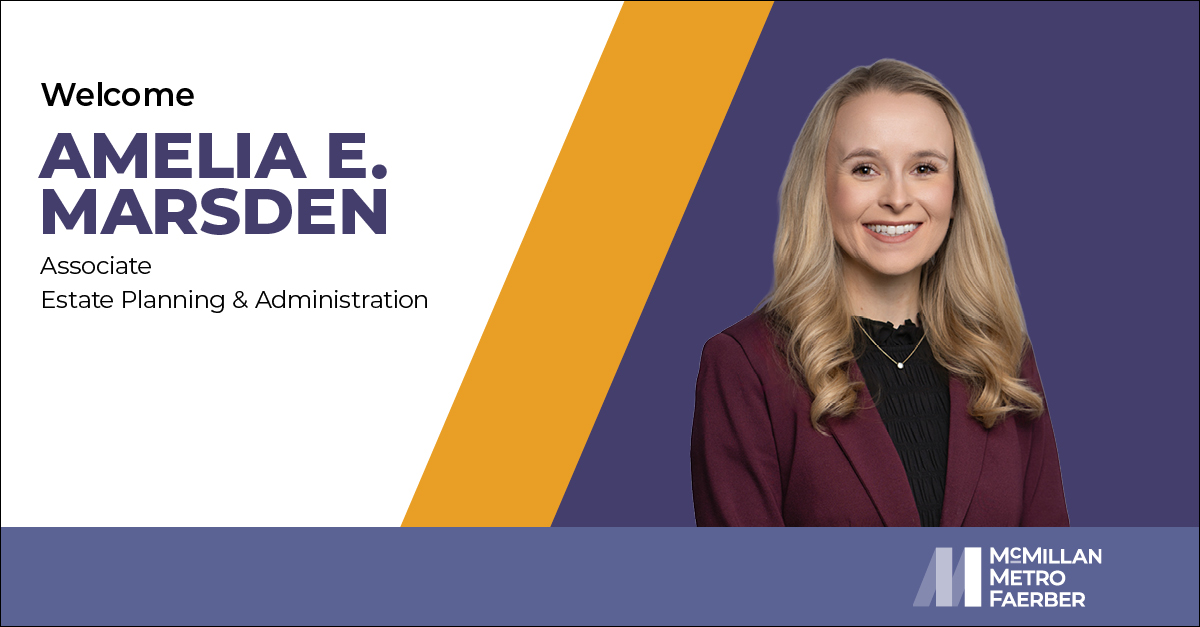 Welcome Amelia E. Marsen Associate Estate Planning & Administration McMillan Metro Faerber