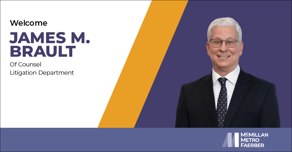 Welcome James M. Brault Of Counsel Litigation Department McMillan Metro Faerber